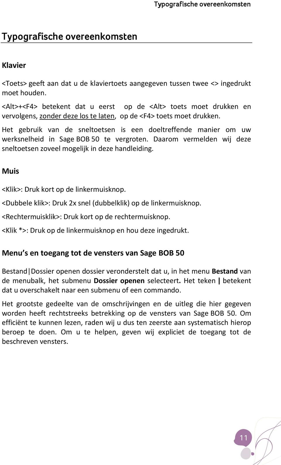 Het gebruik van de sneltoetsen is een doeltreffende manier om uw werksnelheid in Sage BOB 50 te vergroten. Daarom vermelden wij deze sneltoetsen zoveel mogelijk in deze handleiding.