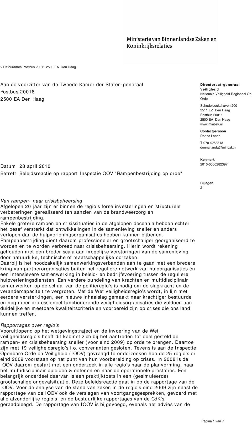 nl Datum 28 april 2010 Betreft Beleidsreactie op rapport Inspectie OOV "Rampenbestrijding op orde" Kenmerk 2010-0000282397 Bijlagen 2 Van rampen- naar crisisbeheersing Afgelopen 20 jaar zijn er