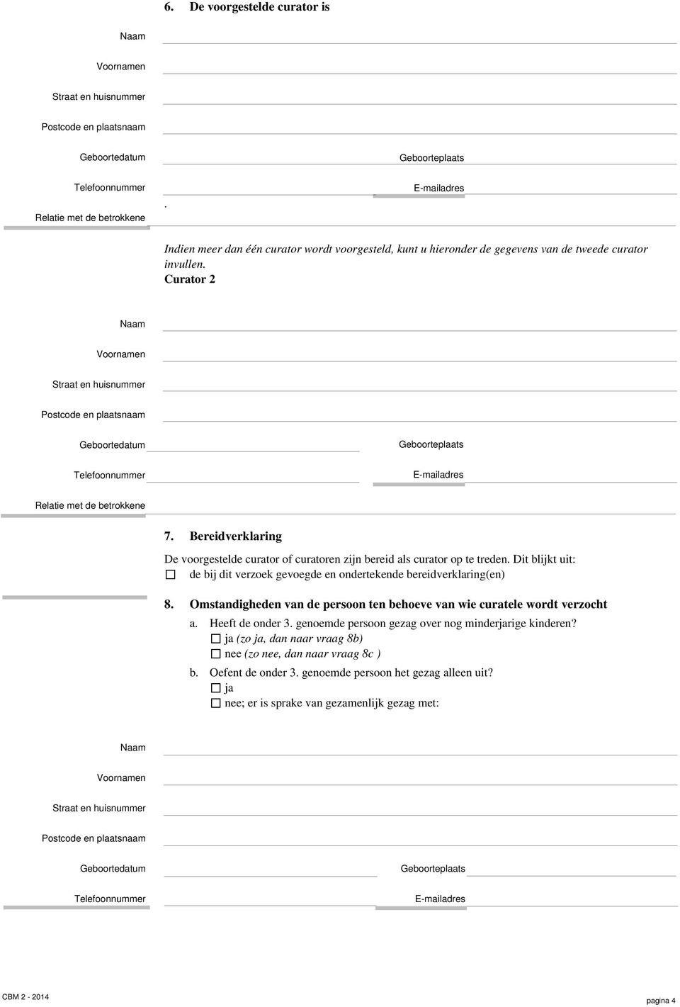 Dit blijkt uit: de bij dit verzoek gevoegde en ondertekende bereidverklaring(en) 8. Omstandigheden van de persoon ten behoeve van wie curatele wordt verzocht a.