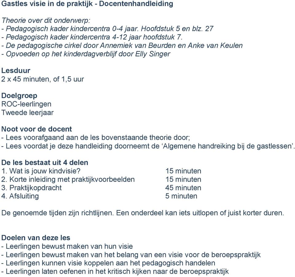 Noot voor de docent - Lees voorafgaand aan de les bovenstaande theorie door; - Lees voordat je deze handleiding doorneemt de Algemene handreiking bij de gastlessen. De les bestaat uit 4 delen 1.