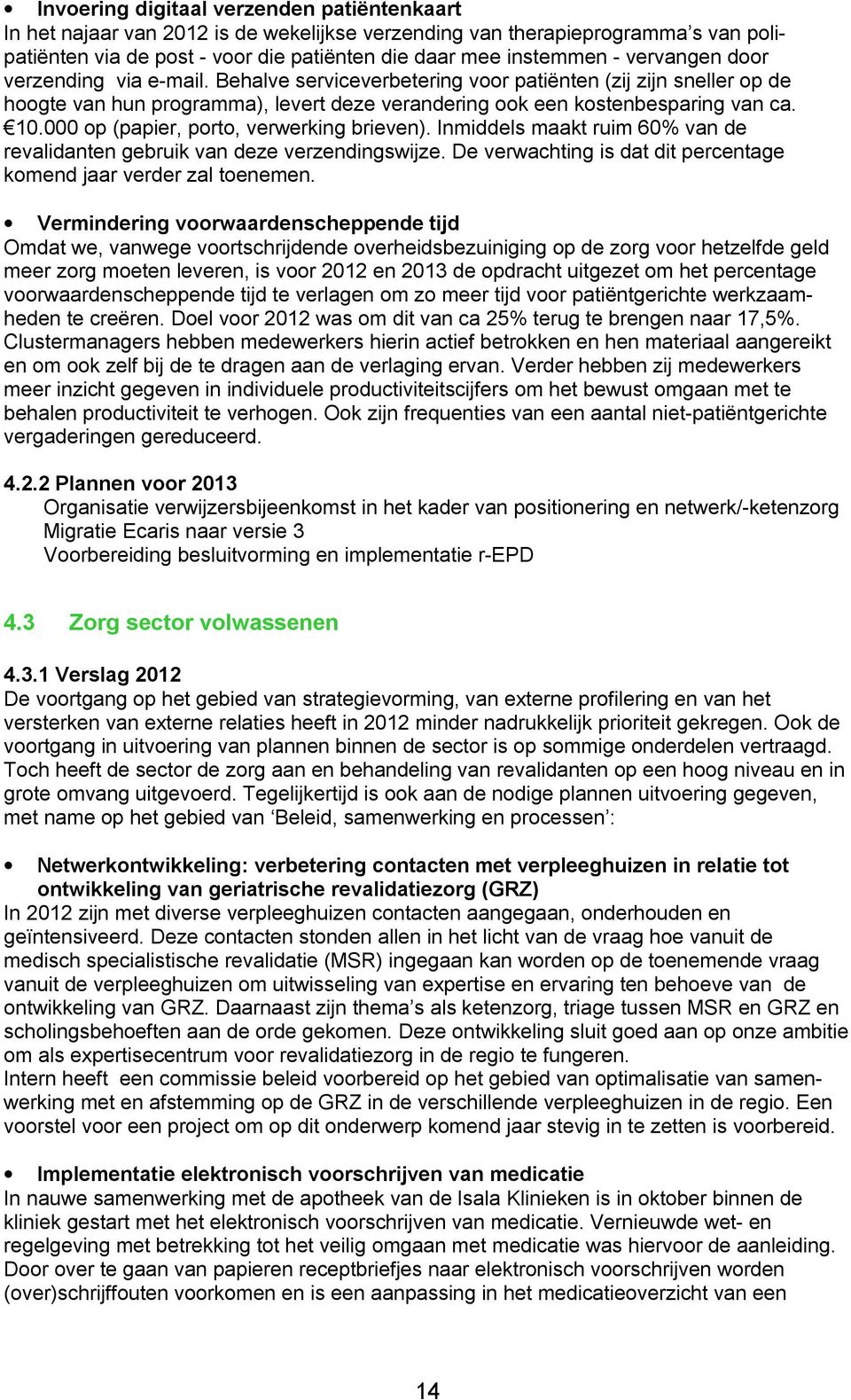 000 op (papier, porto, verwerking brieven). Inmiddels maakt ruim 60% van de revalidanten gebruik van deze verzendingswijze. De verwachting is dat dit percentage komend jaar verder zal toenemen.