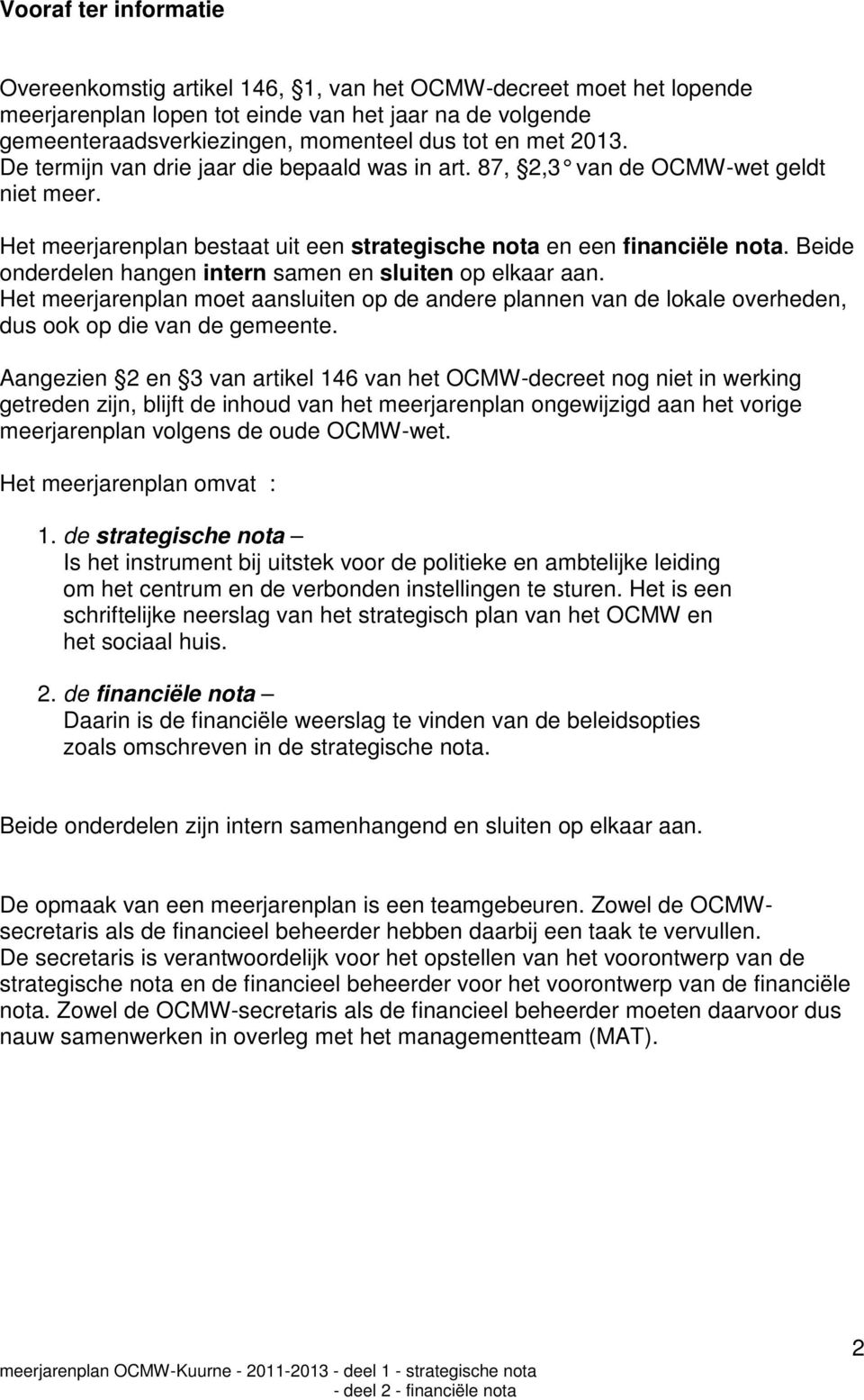 Beide onderdelen hangen intern samen en sluiten op elkaar aan. Het meerjarenplan moet aansluiten op de andere plannen van de lokale overheden, dus ook op die van de gemeente.