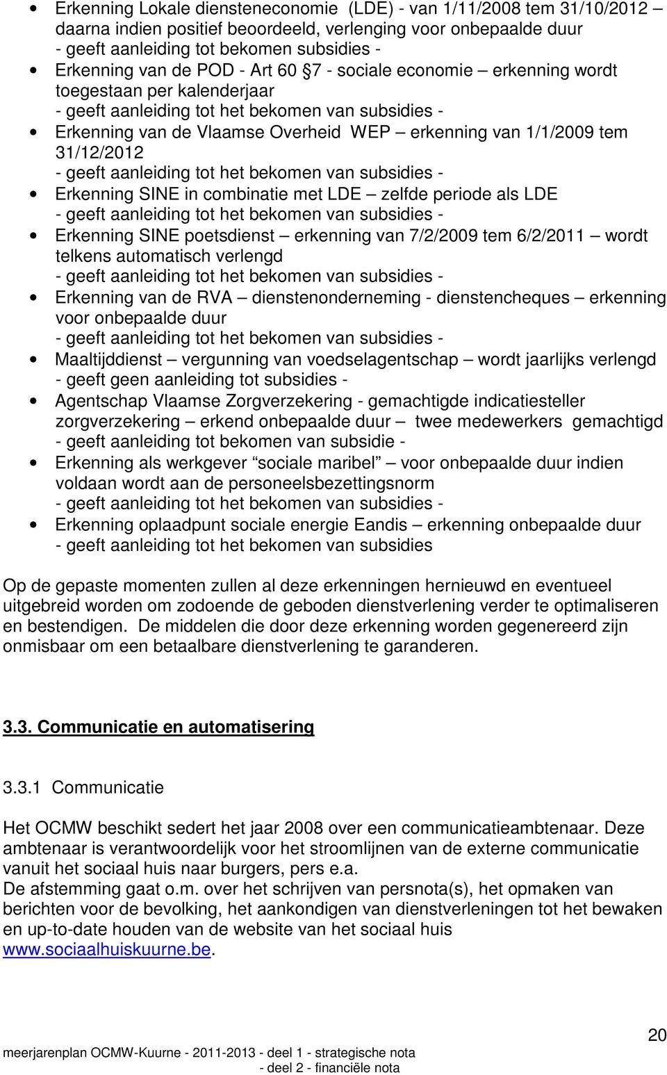 31/12/2012 - geeft aanleiding tot het bekomen van subsidies - Erkenning SINE in combinatie met LDE zelfde periode als LDE - geeft aanleiding tot het bekomen van subsidies - Erkenning SINE poetsdienst