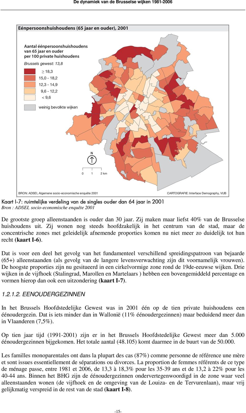 2001 CARTOGRAFIE: Interface Demography, VUB De grootste groep alleenstaanden is ouder dan 30 jaar. Zij maken maar liefst 40% van de Brusselse huishoudens uit.