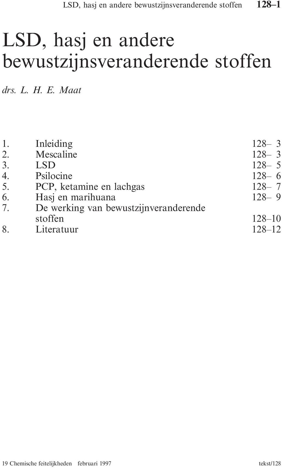 Psilocine 128 6 5. PCP, ketamine en lachgas 128 7 6.