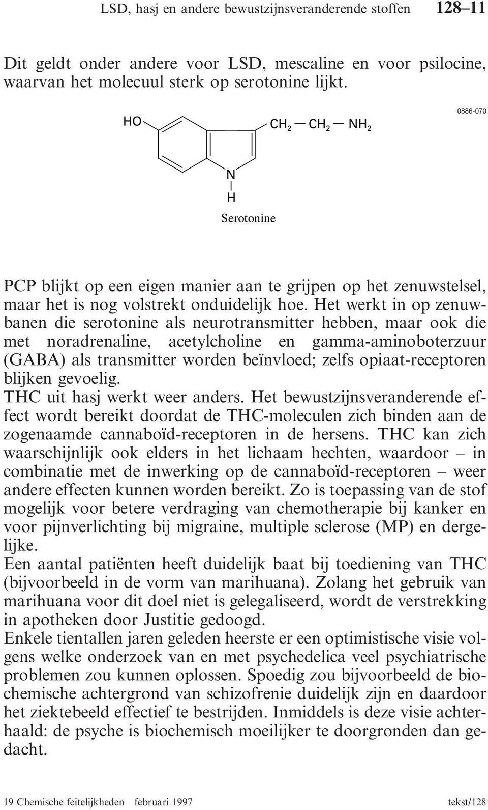 Het werkt in op zenuwbanen die serotonine als neurotransmitter hebben, maar ook die met noradrenaline, acetylcholine en gamma-aminoboterzuur (GABA) als transmitter worden beïnvloed; zelfs