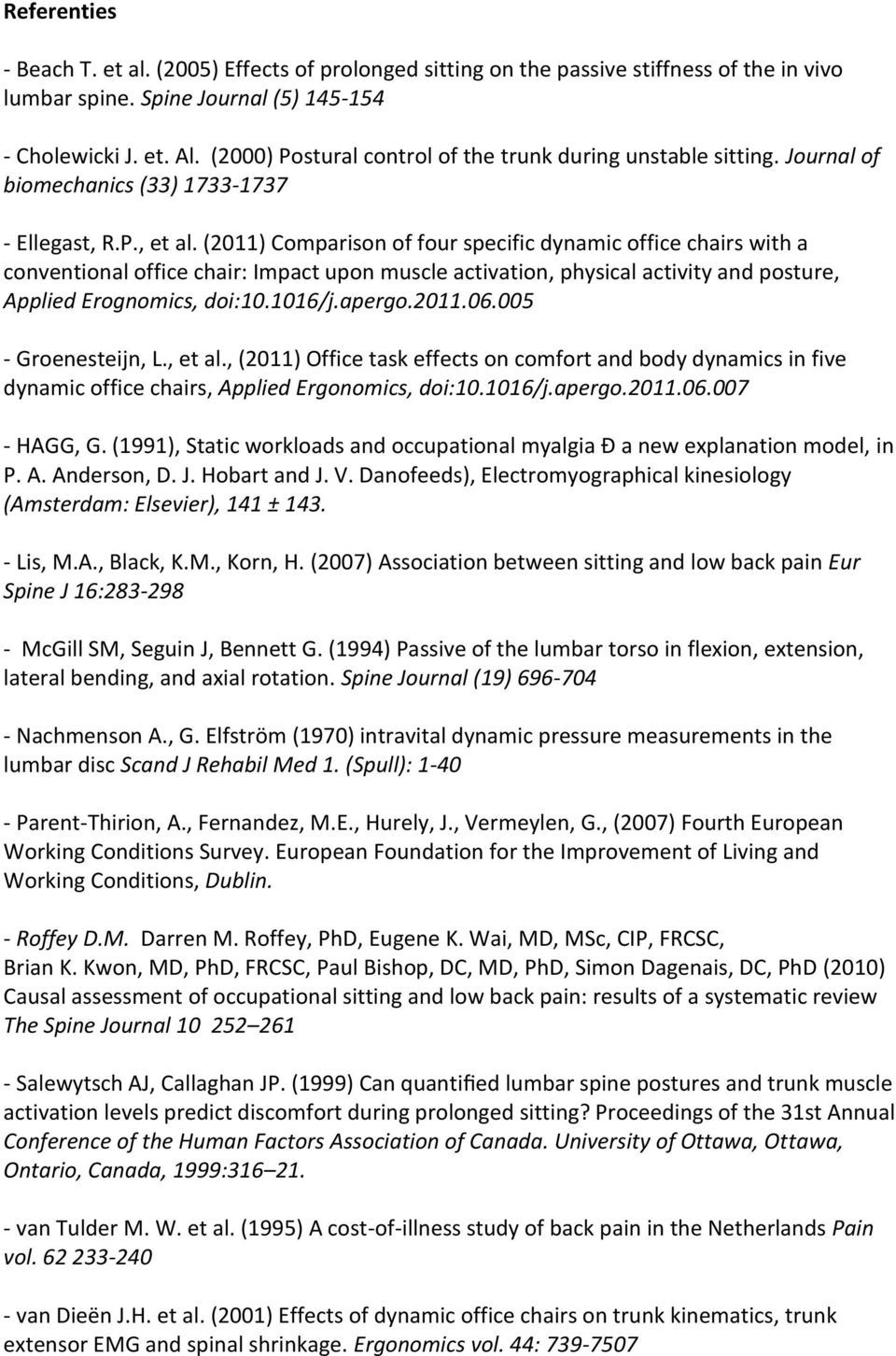 (2011) Comparison of four specific dynamic office chairs with a conventional office chair: Impact upon muscle activation, physical activity and posture, Applied Erognomics, doi:10.1016/j.apergo.2011.06.