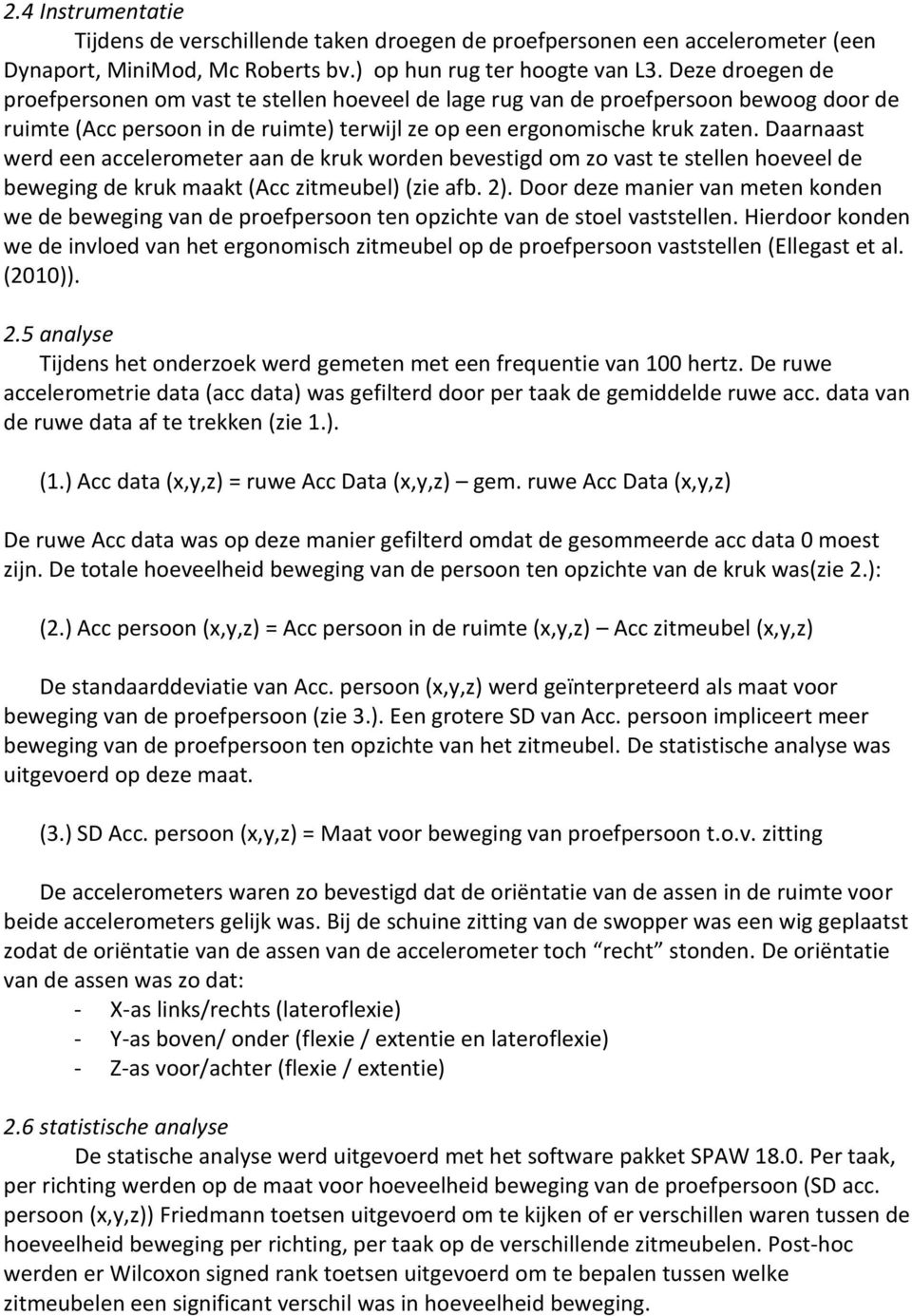 Daarnaast werd een accelerometer aan de kruk worden bevestigd om zo vast te stellen hoeveel de beweging de kruk maakt (Acc zitmeubel) (zie afb. 2).