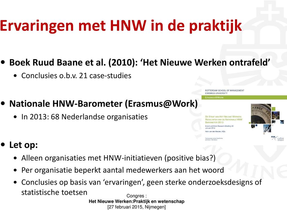 21 case-studies Nationale HNW-Barometer (Erasmus@Work) In 2013: 68 Nederlandse organisaties Let op:
