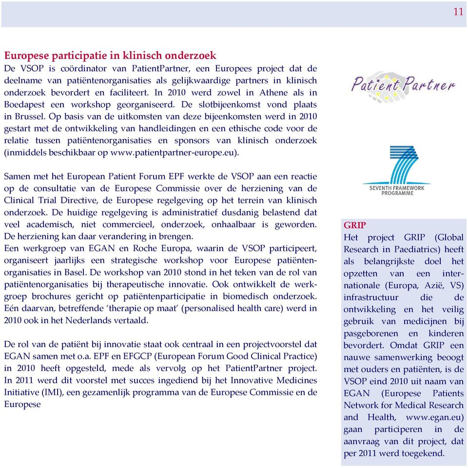 Op basis van de uitkomsten van deze bijeenkomsten werd in 2010 gestart met de ontwikkeling van handleidingen en een ethische code voor de relatie tussen patiëntenorganisaties en sponsors van klinisch