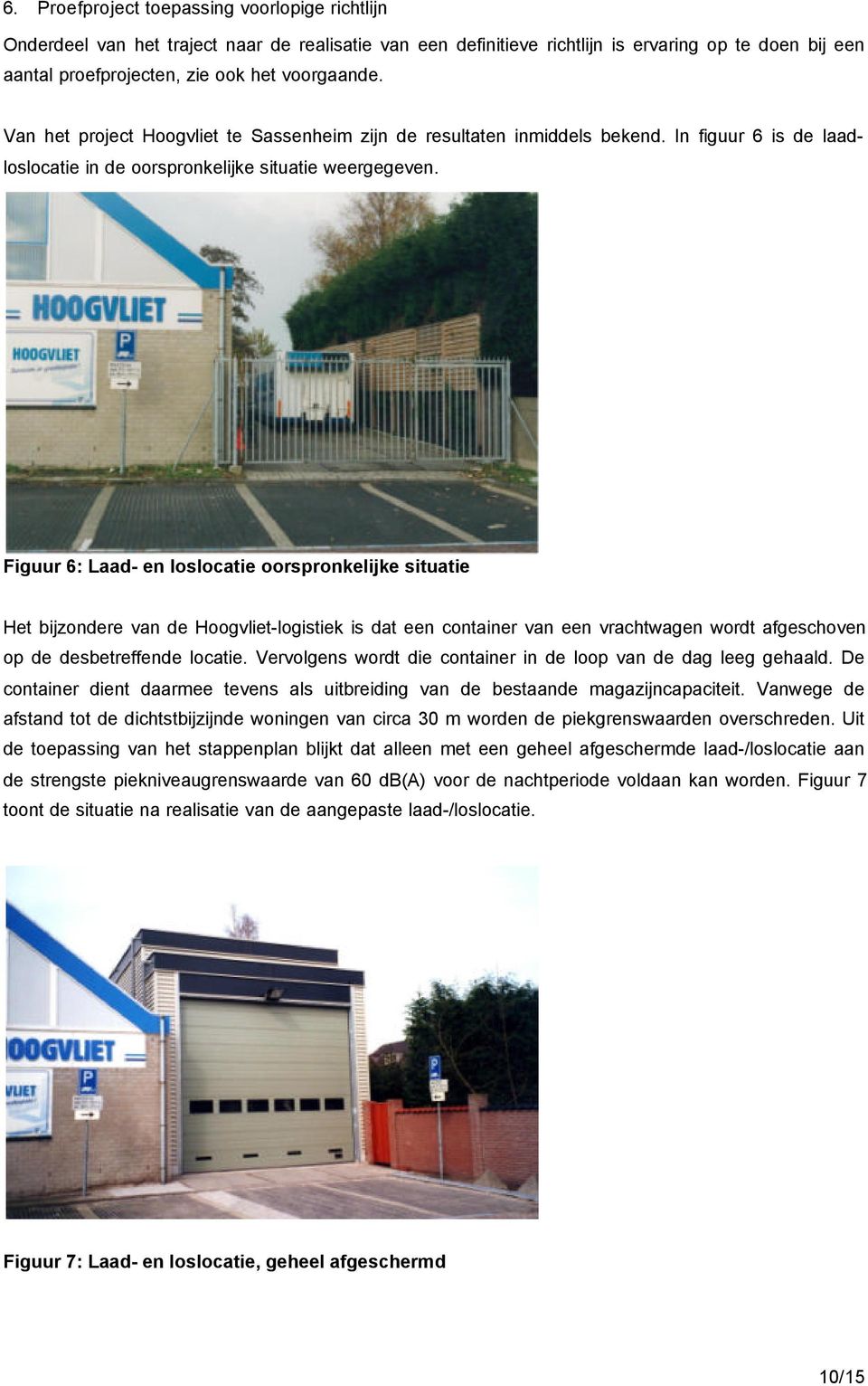 Figuur 6: Laad- en loslocatie oorspronkelijke situatie Het bijzondere van de Hoogvliet-logistiek is dat een container van een vrachtwagen wordt afgeschoven op de desbetreffende locatie.
