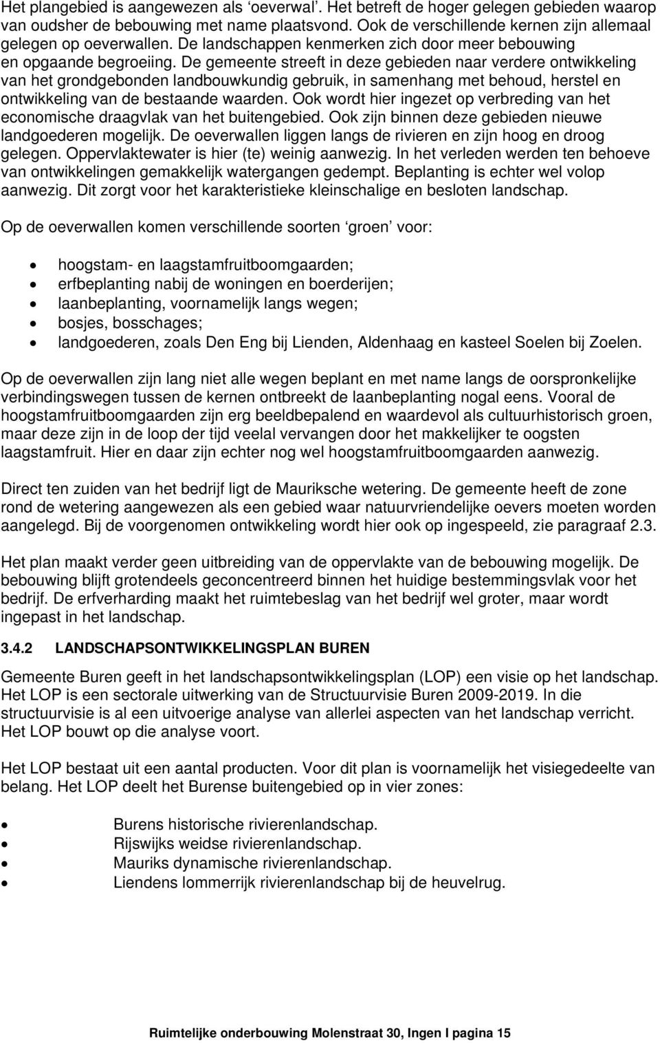 De gemeente streeft in deze gebieden naar verdere ontwikkeling van het grondgebonden landbouwkundig gebruik, in samenhang met behoud, herstel en ontwikkeling van de bestaande waarden.