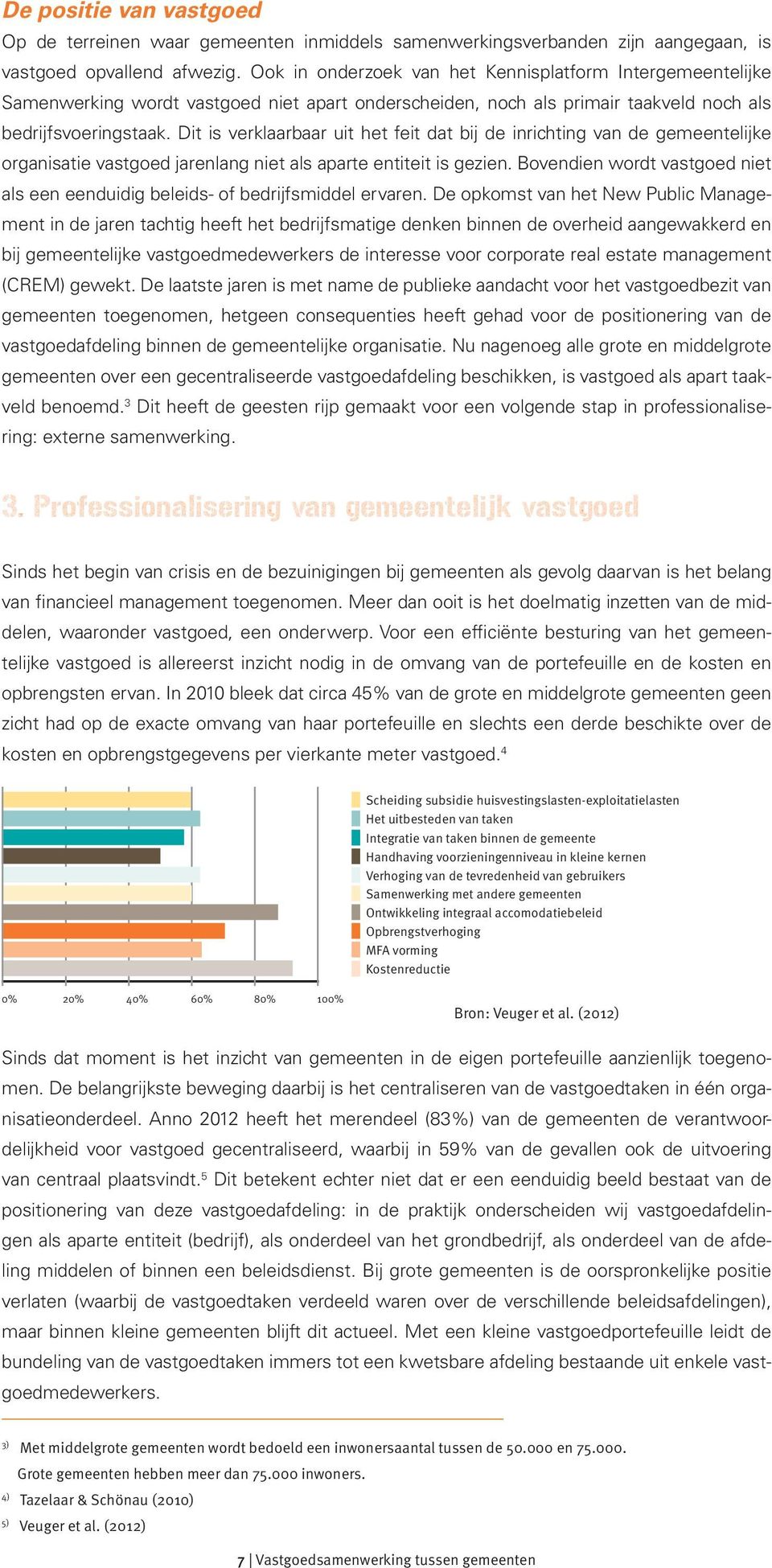 Dit is verklaarbaar uit het feit dat bij de inrichting van de gemeentelijke organisatie vastgoed jarenlang niet als aparte entiteit is gezien.