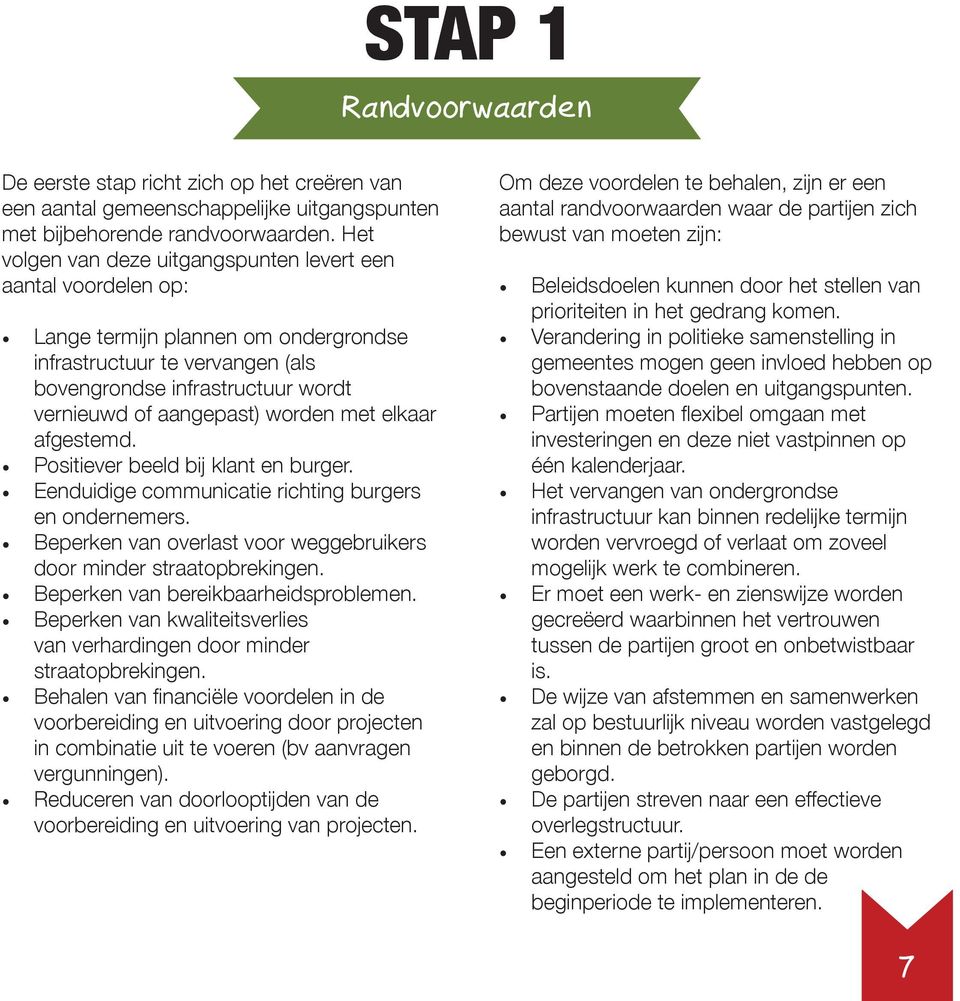 worden met elkaar afgestemd. Positiever beeld bij klant en burger. Eenduidige communicatie richting burgers en ondernemers. Beperken van overlast voor weggebruikers door minder straatopbrekingen.