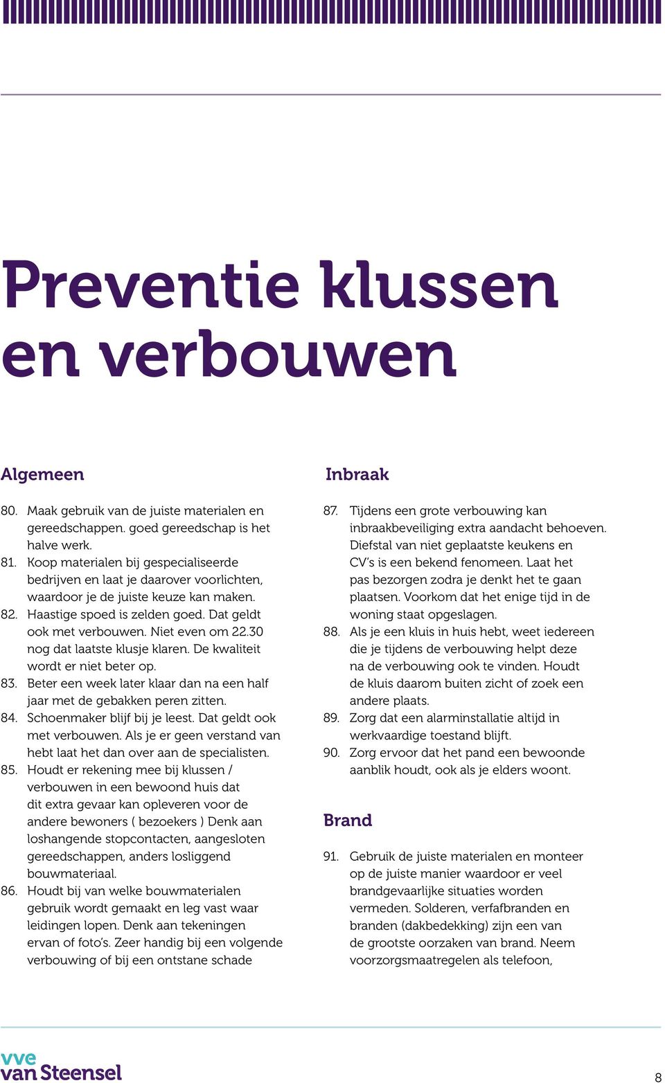 30 nog dat laatste klusje klaren. De kwaliteit wordt er niet beter op. 83. Beter een week later klaar dan na een half jaar met de gebakken peren zitten. 84. Schoenmaker blijf bij je leest.