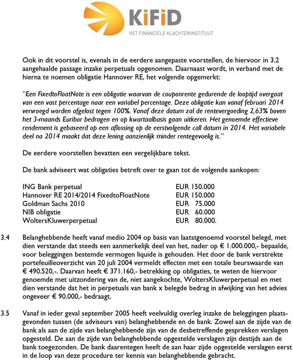 vast percentage naar een variabel percentage. Deze obligatie kan vanaf februari 2014 vervroegd worden afgelost tegen 100%.