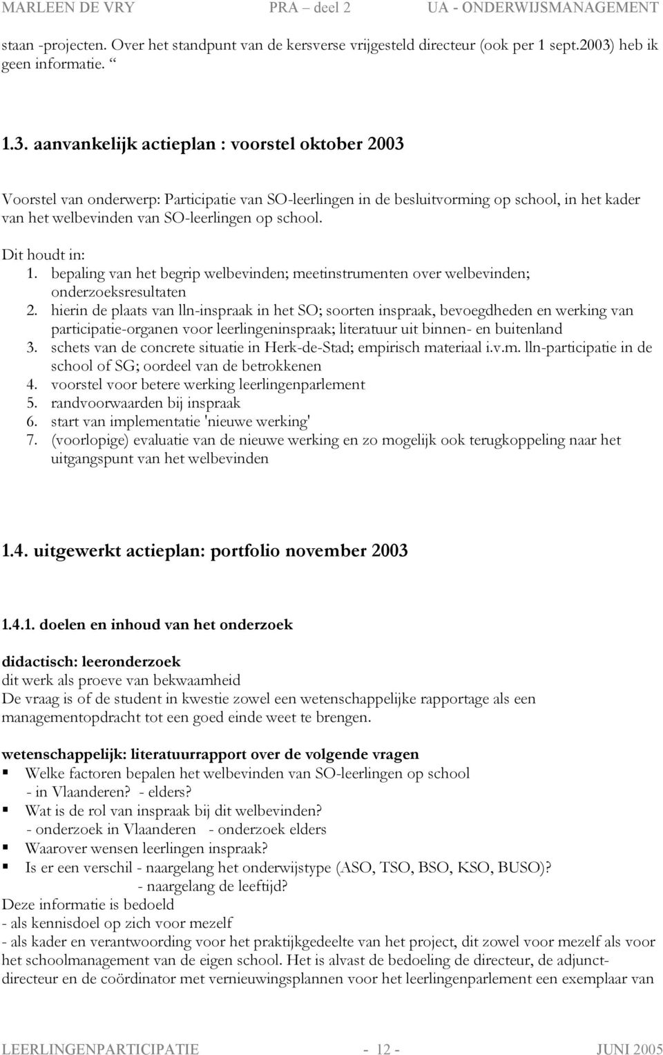 aanvankelijk actieplan : voorstel oktober 2003 Voorstel van onderwerp: Participatie van SO-leerlingen in de besluitvorming op school, in het kader van het welbevinden van SO-leerlingen op school.