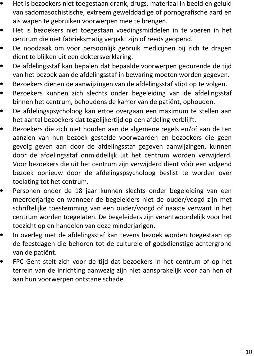 De noodzaak om voor persoonlijk gebruik medicijnen bij zich te dragen dient te blijken uit een doktersverklaring.