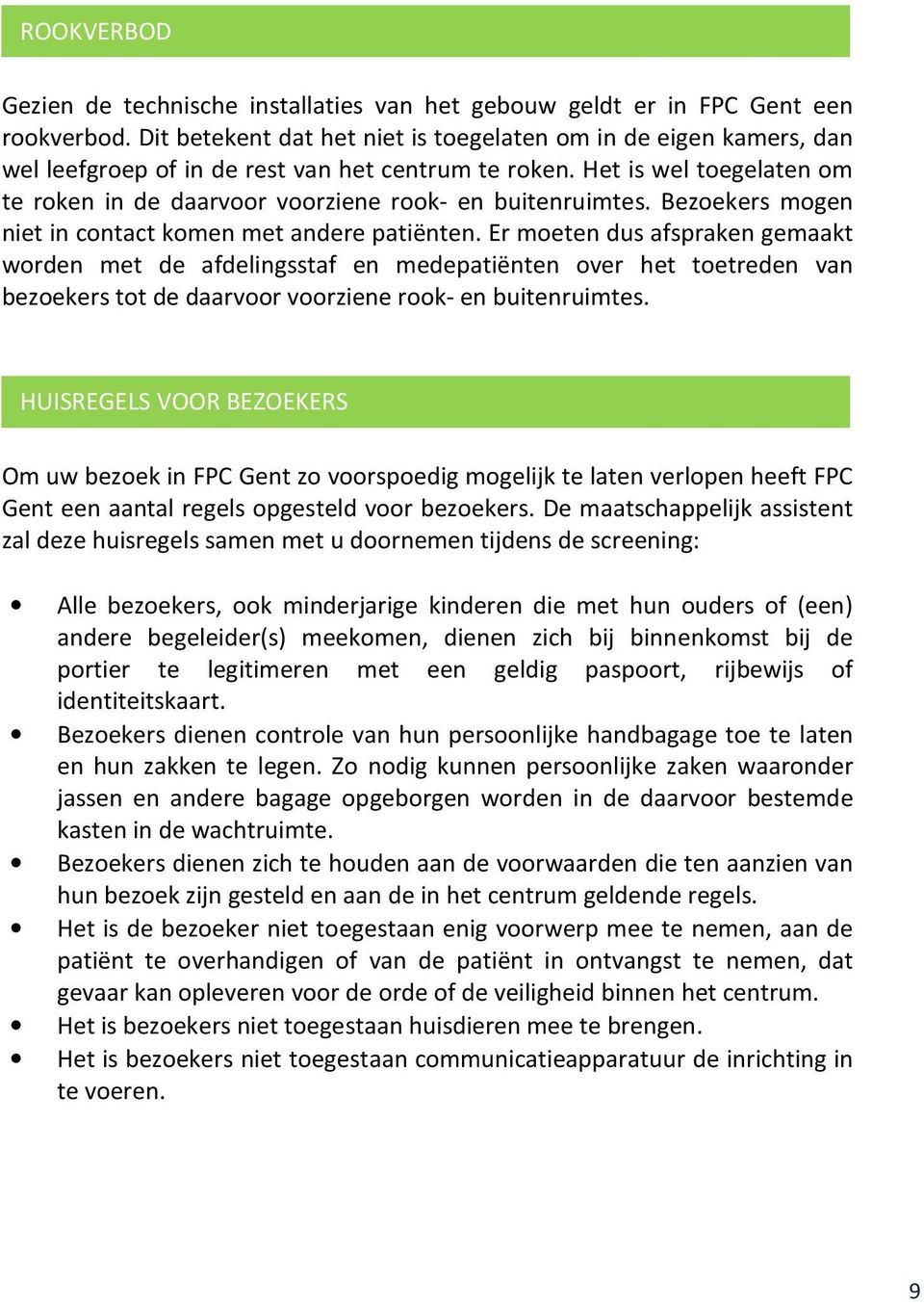 Het is wel toegelaten om te roken in de daarvoor voorziene rook- en buitenruimtes. Bezoekers mogen niet in contact komen met andere patiënten.