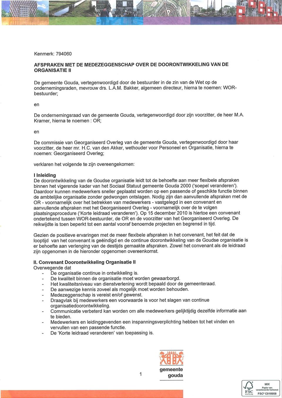 ondernemingsraden, mevrouw drs. L.A.M. Bakker, algemeen directeur, hierna te noemen: WORbestuurder; en De ondernemingsraad van de gemeente Gouda, vertegenwoordigd door zijn voorzitter, de heer M.A. Kramer, hierna te noemen : OR; en De commissie van Georganiseerd Overleg van de gemeente Gouda, vertegenwoordigd door haar voorzitter, de heer mr.