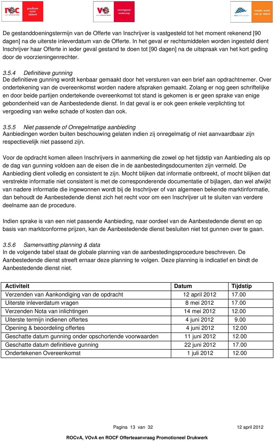 4 Definitieve gunning De definitieve gunning wordt kenbaar gemaakt door het versturen van een brief aan opdrachtnemer. Over ondertekening van de overeenkomst worden nadere afspraken gemaakt.