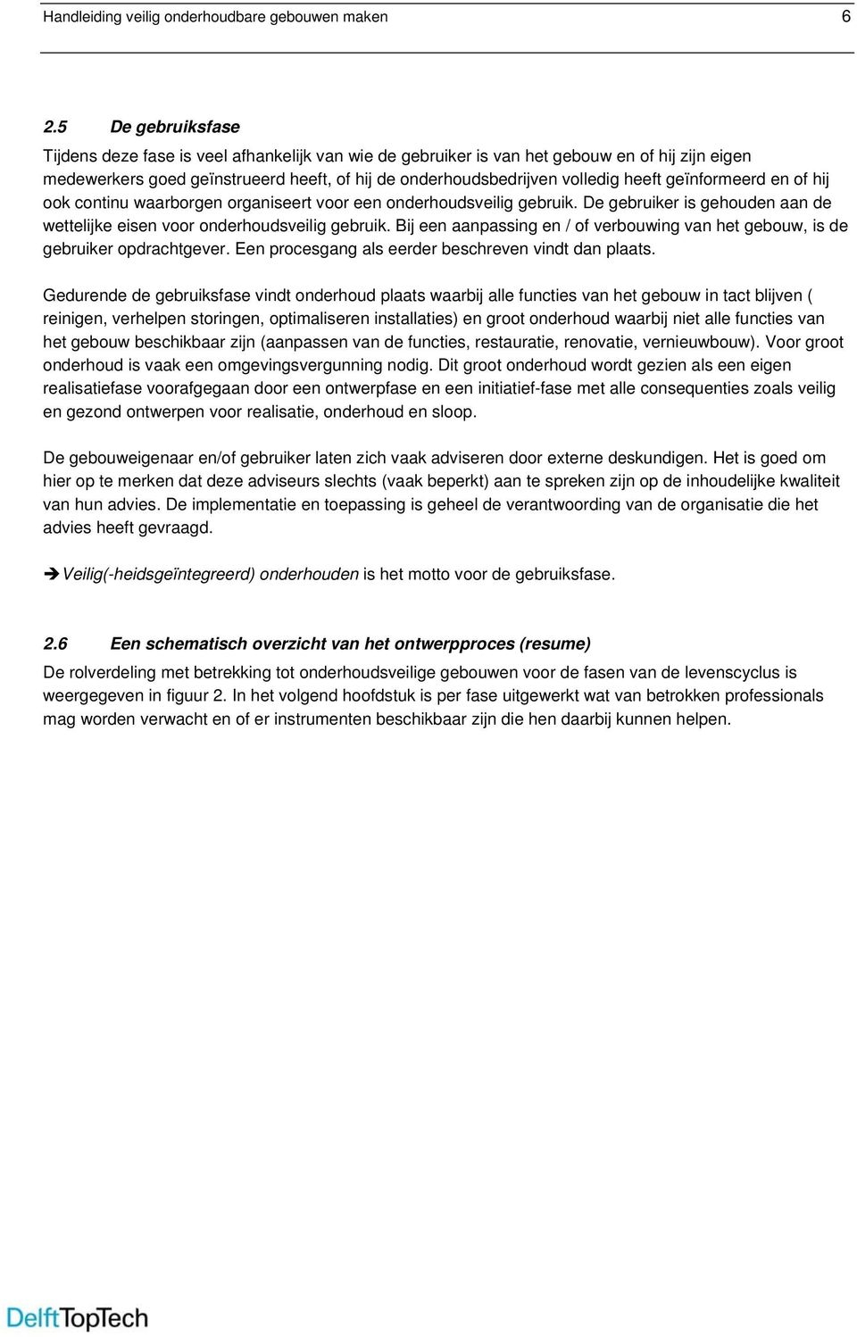 geïnformeerd en of hij ook continu waarborgen organiseert voor een onderhoudsveilig gebruik. De gebruiker is gehouden aan de wettelijke eisen voor onderhoudsveilig gebruik.