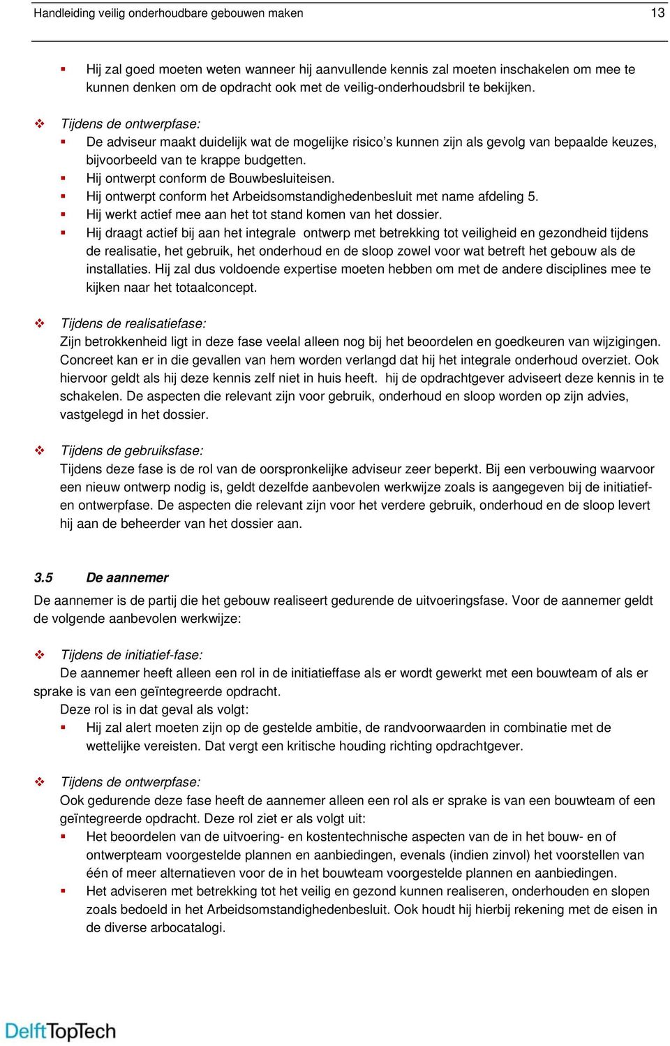 Hij ontwerpt conform de Bouwbesluiteisen. Hij ontwerpt conform het Arbeidsomstandighedenbesluit met name afdeling 5. Hij werkt actief mee aan het tot stand komen van het dossier.