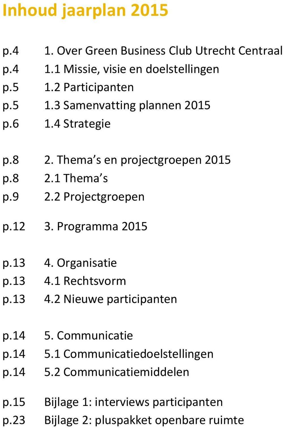2 Projectgroepen p.12 3. Programma 2015 p.13 4. Organisatie p.13 4.1 Rechtsvorm p.13 4.2 Nieuwe participanten p.14 5.