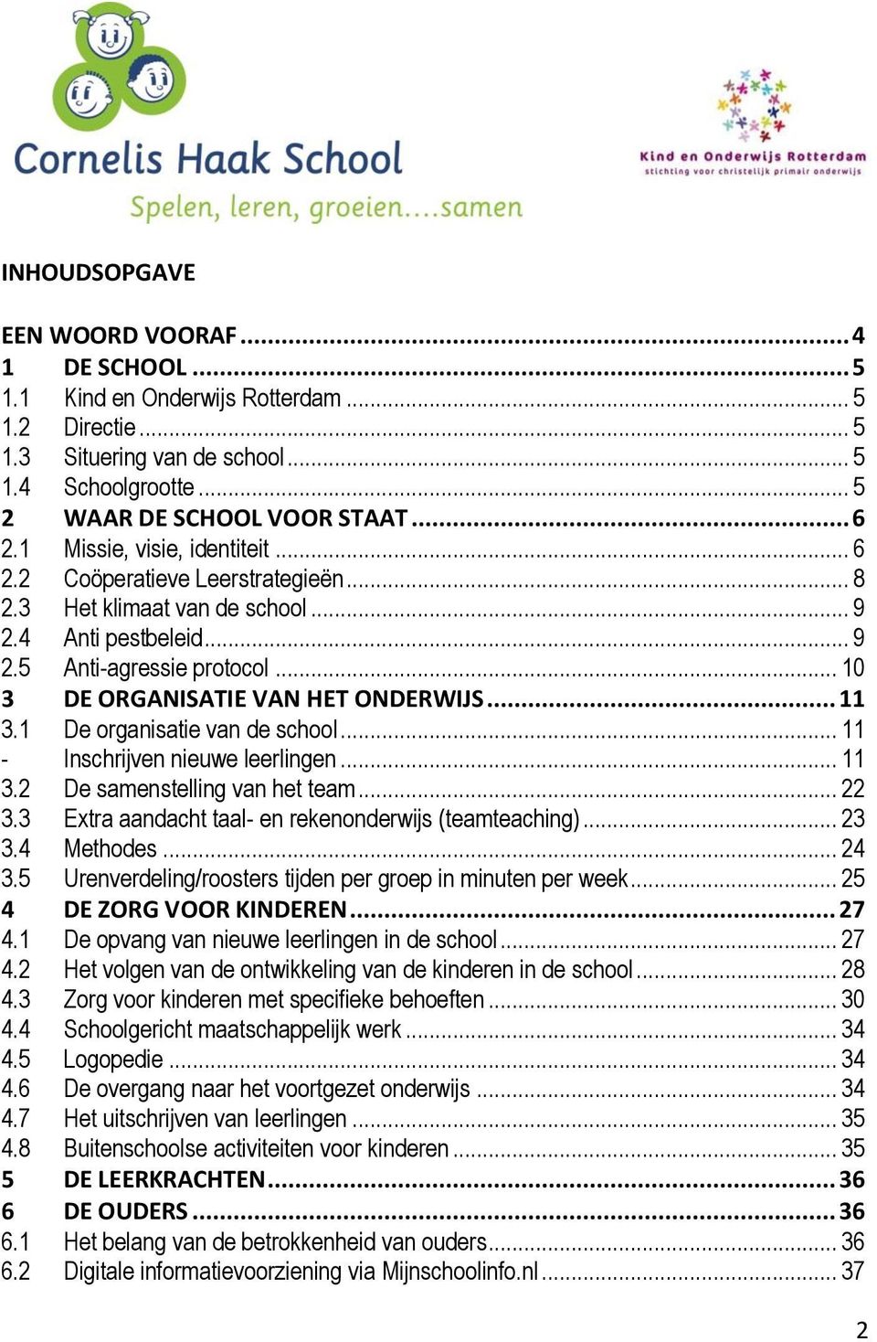 .. 11 3.1 De organisatie van de school... 11 - Inschrijven nieuwe leerlingen... 11 3.2 De samenstelling van het team... 22 3.3 Extra aandacht taal- en rekenonderwijs (teamteaching)... 23 3.4 Methodes.