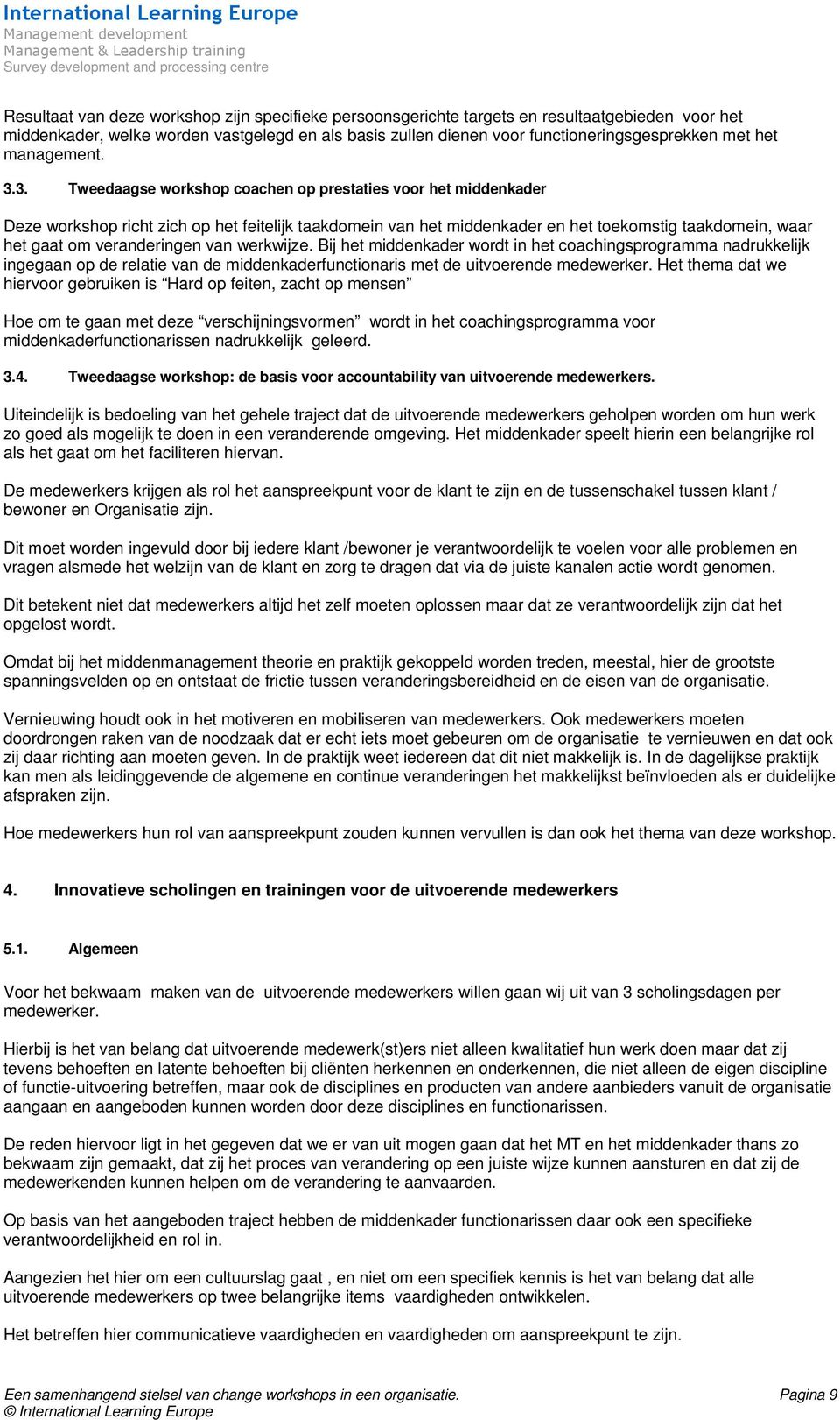 3. Tweedaagse wrkshp cachen p prestaties vr het middenkader Deze wrkshp richt zich p het feitelijk taakdmein van het middenkader en het tekmstig taakdmein, waar het gaat m veranderingen van werkwijze.