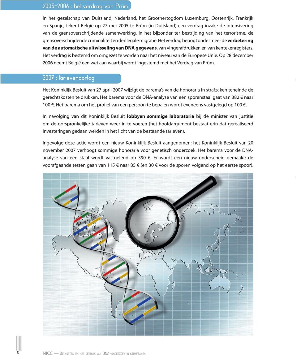 Het verdrag beoogt onder meer de verbetering van de automatische uitwisseling van DNA gegevens, van vingerafdrukken en van kentekenregisters.