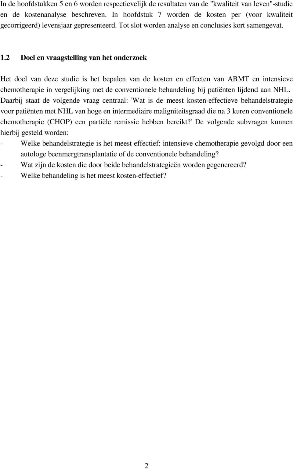 2 Doel en vraagstelling van het onderzoek Het doel van deze studie is het bepalen van de kosten en effecten van ABMT en intensieve chemotherapie in vergelijking met de conventionele behandeling bij