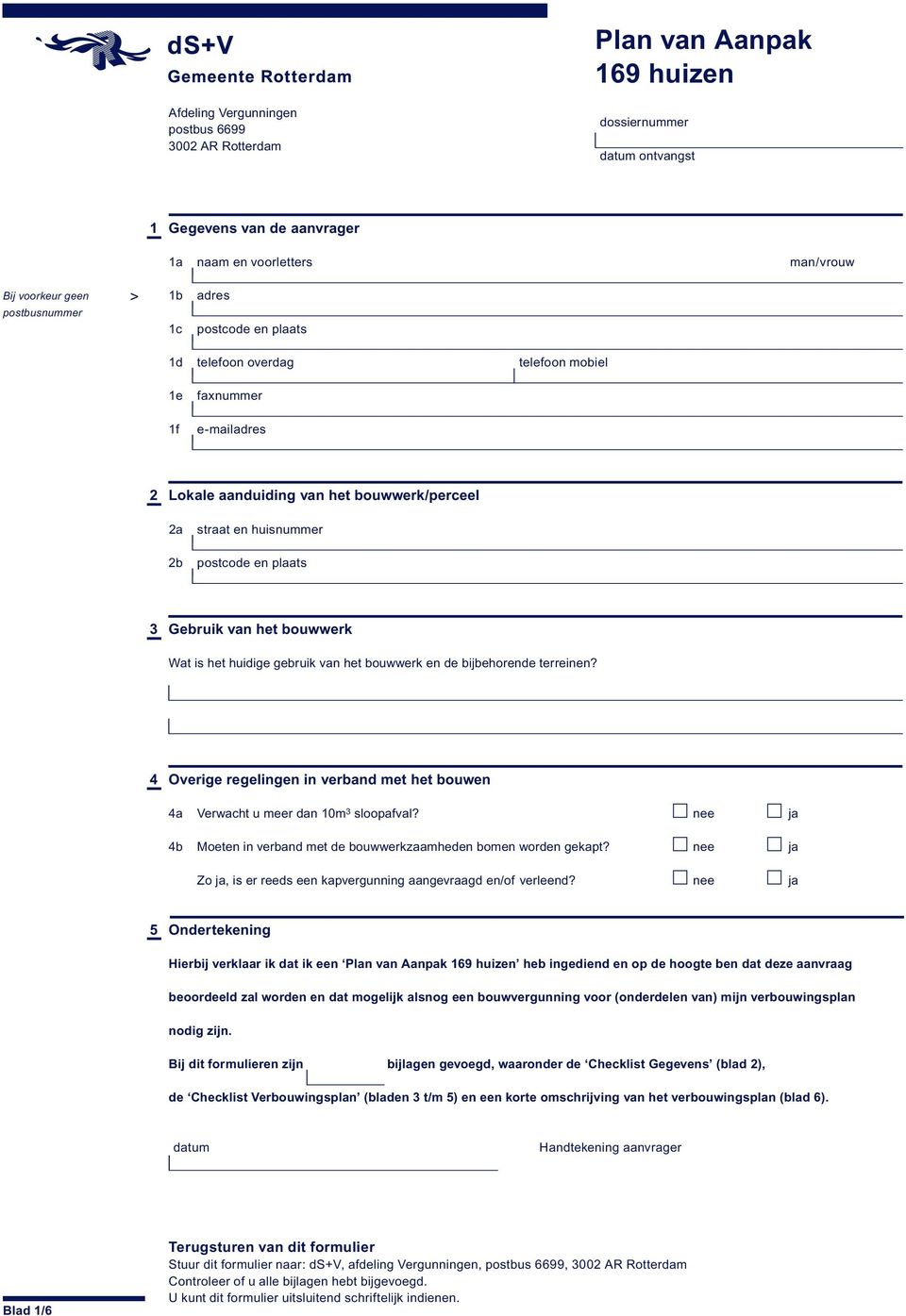 plaats 3 Gebruik van het bouwwerk Wat is het huidige gebruik van het bouwwerk en de bijbehorende terreinen? 4 Overige regelingen in verband met het bouwen 4a Verwacht u meer dan 10m 3 sloopafval?