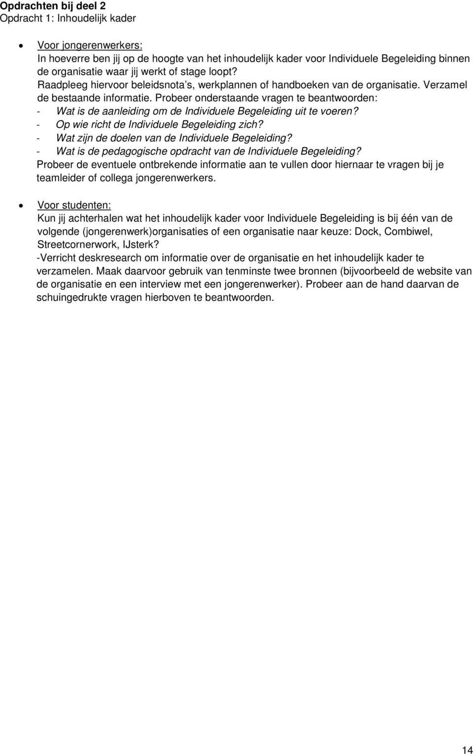 Probeer onderstaande vragen te beantwoorden: - Wat is de aanleiding om de Individuele Begeleiding uit te voeren? - Op wie richt de Individuele Begeleiding zich?