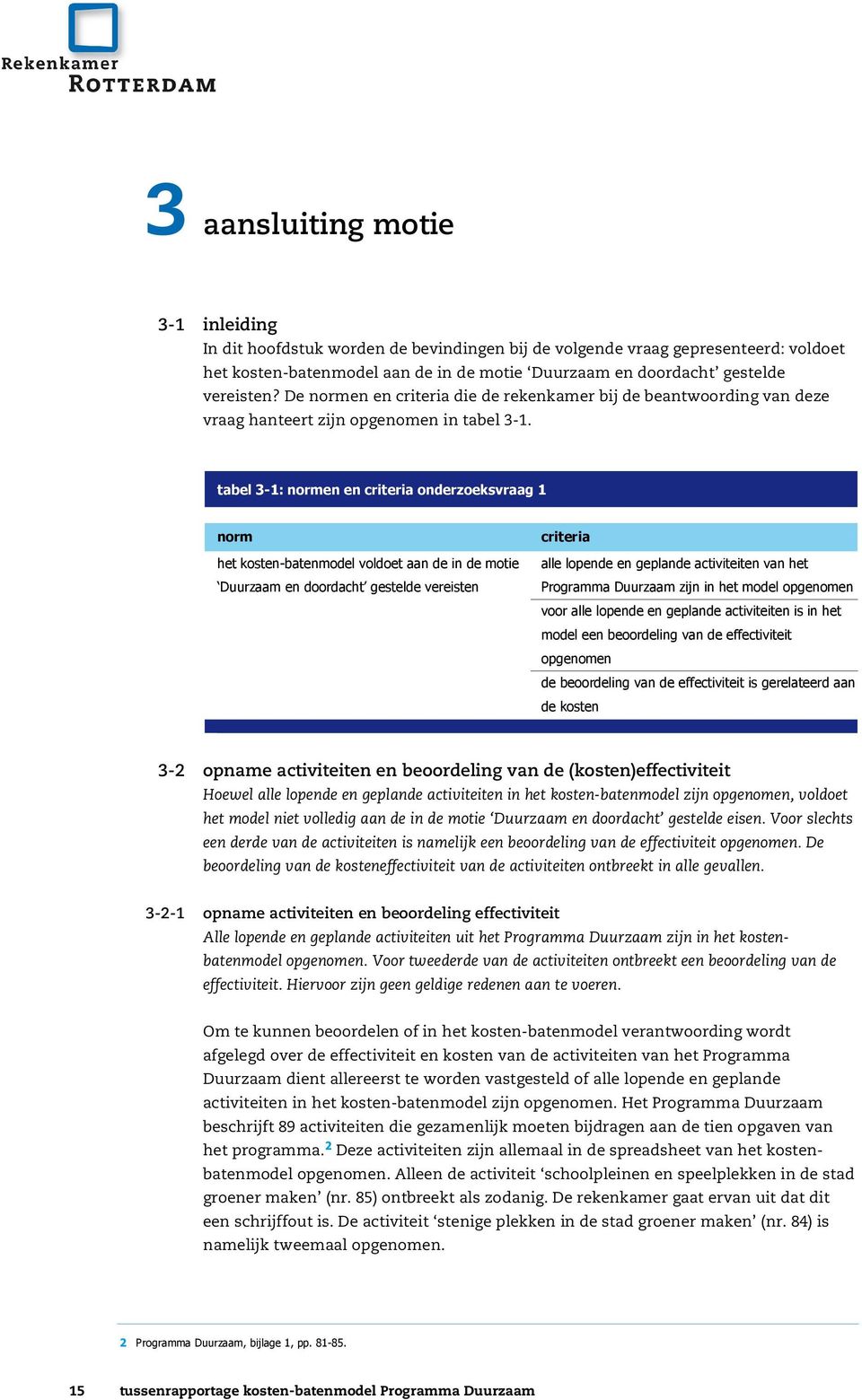 tabel 3-1: normen en criteria onderzoeksvraag 1 norm het kosten-batenmodel voldoet aan de in de motie Duurzaam en doordacht gestelde vereisten criteria alle lopende en geplande activiteiten van het