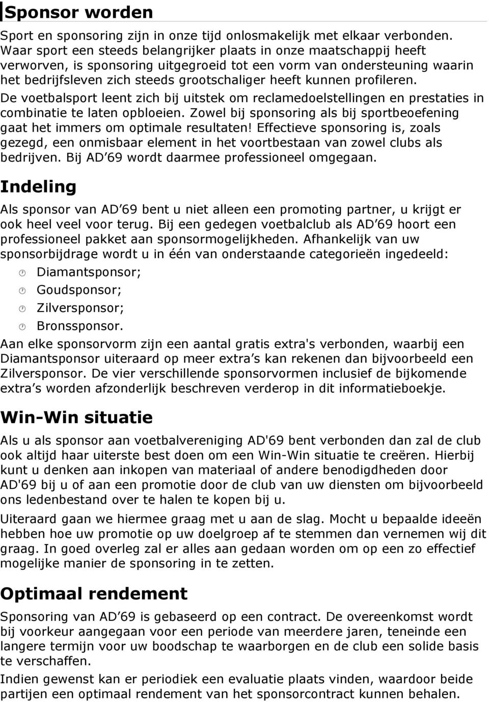 kunnen profileren. De voetbalsport leent zich bij uitstek om reclamedoelstellingen en prestaties in combinatie te laten opbloeien.