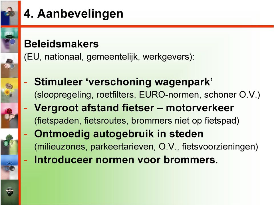 ) - Vergroot afstand fietser motorverkeer (fietspaden, fietsroutes, brommers niet op fietspad) - Ontmoedig