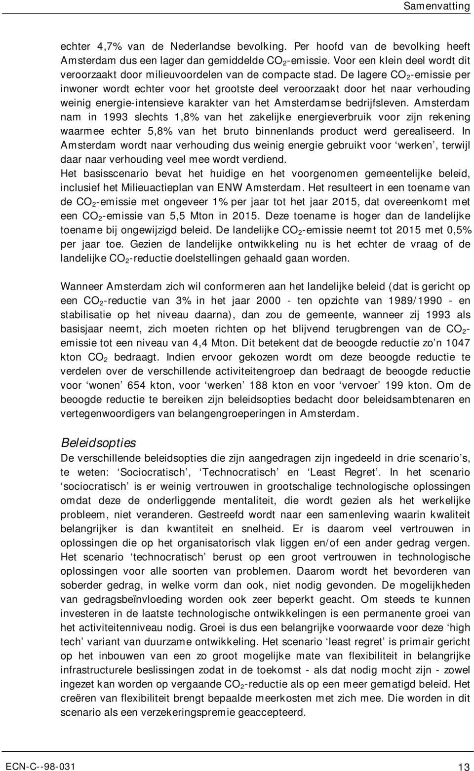 De lagere CO 2 -emissie per inwoner wordt echter voor het grootste deel veroorzaakt door het naar verhouding weinig energie-intensieve karakter van het Amsterdamse bedrijfsleven.