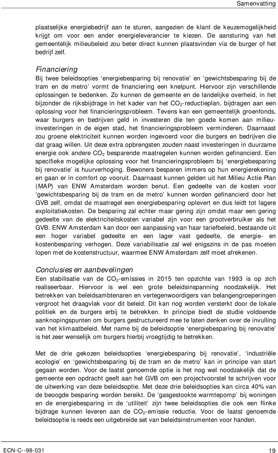 Financiering Bij twee beleidsopties energiebesparing bij renovatie en gewichtsbesparing bij de tram en de metro vormt de financiering een knelpunt. Hiervoor zijn verschillende oplossingen te bedenken.