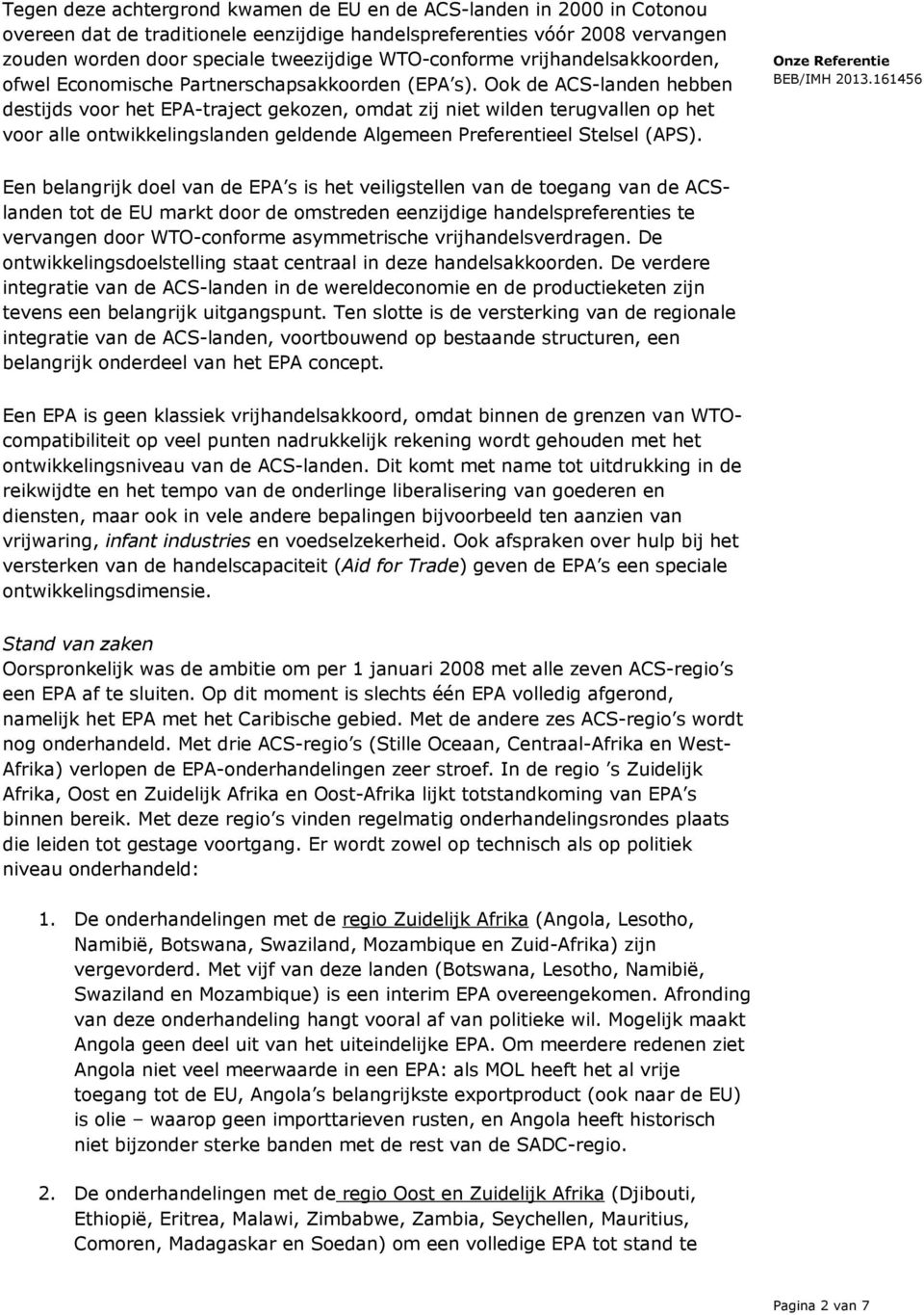 Ook de ACS-landen hebben destijds voor het EPA-traject gekozen, omdat zij niet wilden terugvallen op het voor alle ontwikkelingslanden geldende Algemeen Preferentieel Stelsel (APS).