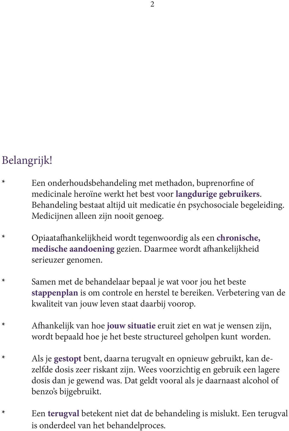 Daarmee wordt afhankelijkheid serieuzer genomen. * Samen met de behandelaar bepaal je wat voor jou het beste stappenplan is om controle en herstel te bereiken.