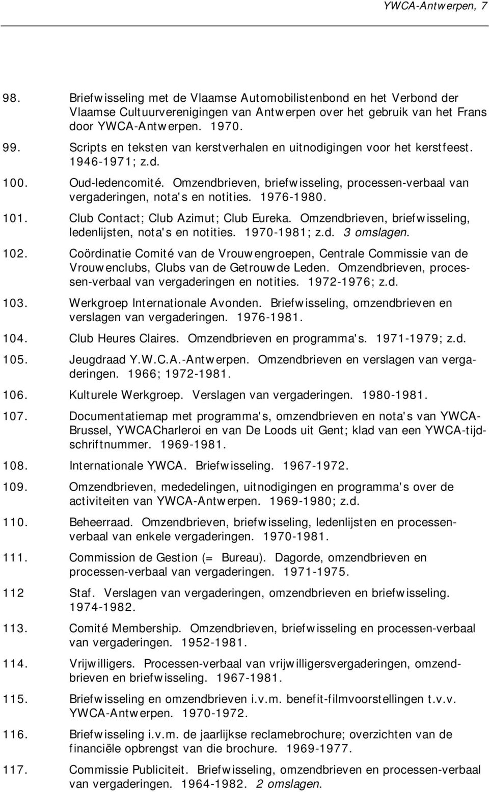 1976-1980. 101. Club Contact; Club Azimut; Club Eureka. Omzendbrieven, briefwisseling, ledenlijsten, nota's en notities. 1970-1981; z.d. 3 omslagen. 102.