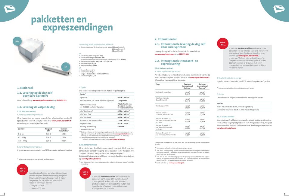 Gewicht 24h Easy Retour 0-2 kg 5,90 5,90 + 2-10 kg 7,90 7,90 + 10-0 kg 9,90 9,90 B. Vanaf 250 pakketten 1 per jaar U geniet van een voorkeurtarief 250 verzonden pakketten 1 per jaar.