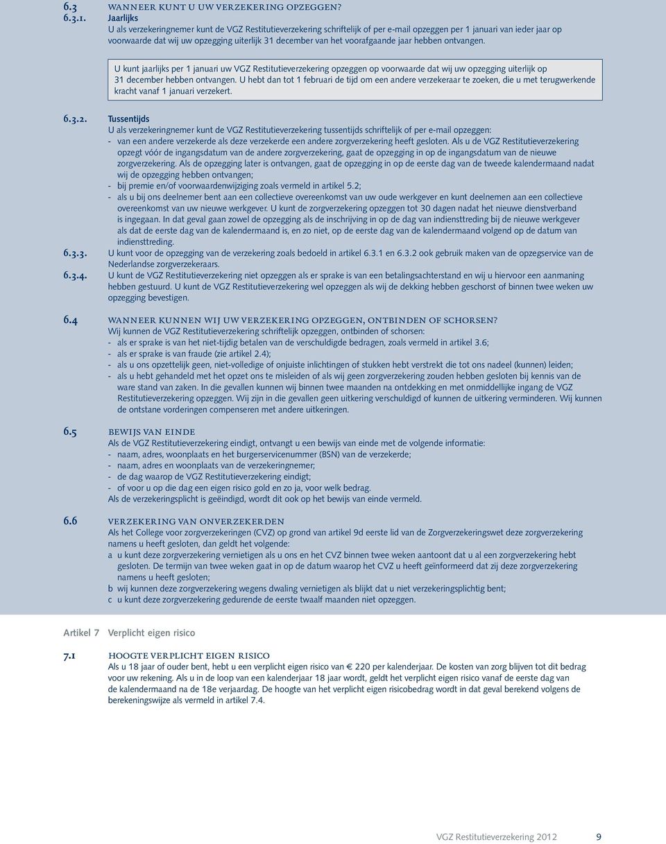 voorafgaande jaar hebben ontvangen. U kunt jaarlijks per 1 januari uw VGZ Restitutieverzekering opzeggen op voorwaarde dat wij uw opzegging uiterlijk op 31 december hebben ontvangen.