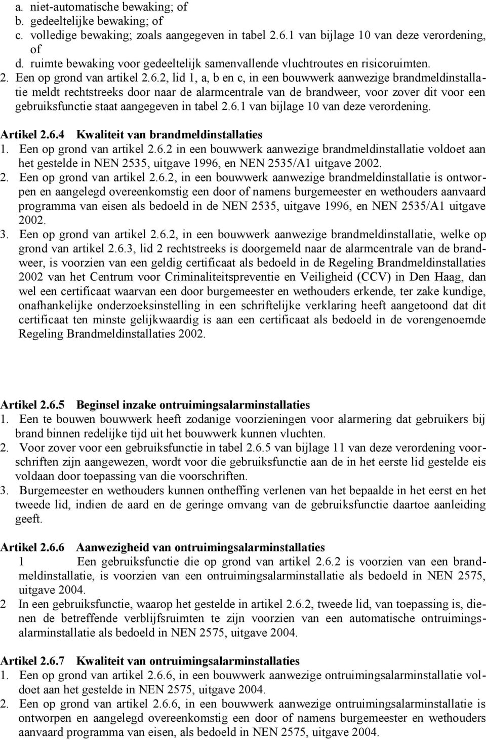 2, lid 1, a, b en c, in een bouwwerk aanwezige brandmeldinstallatie meldt rechtstreeks door naar de alarmcentrale van de brandweer, voor zover dit voor een gebruiksfunctie staat aangegeven in tabel 2.