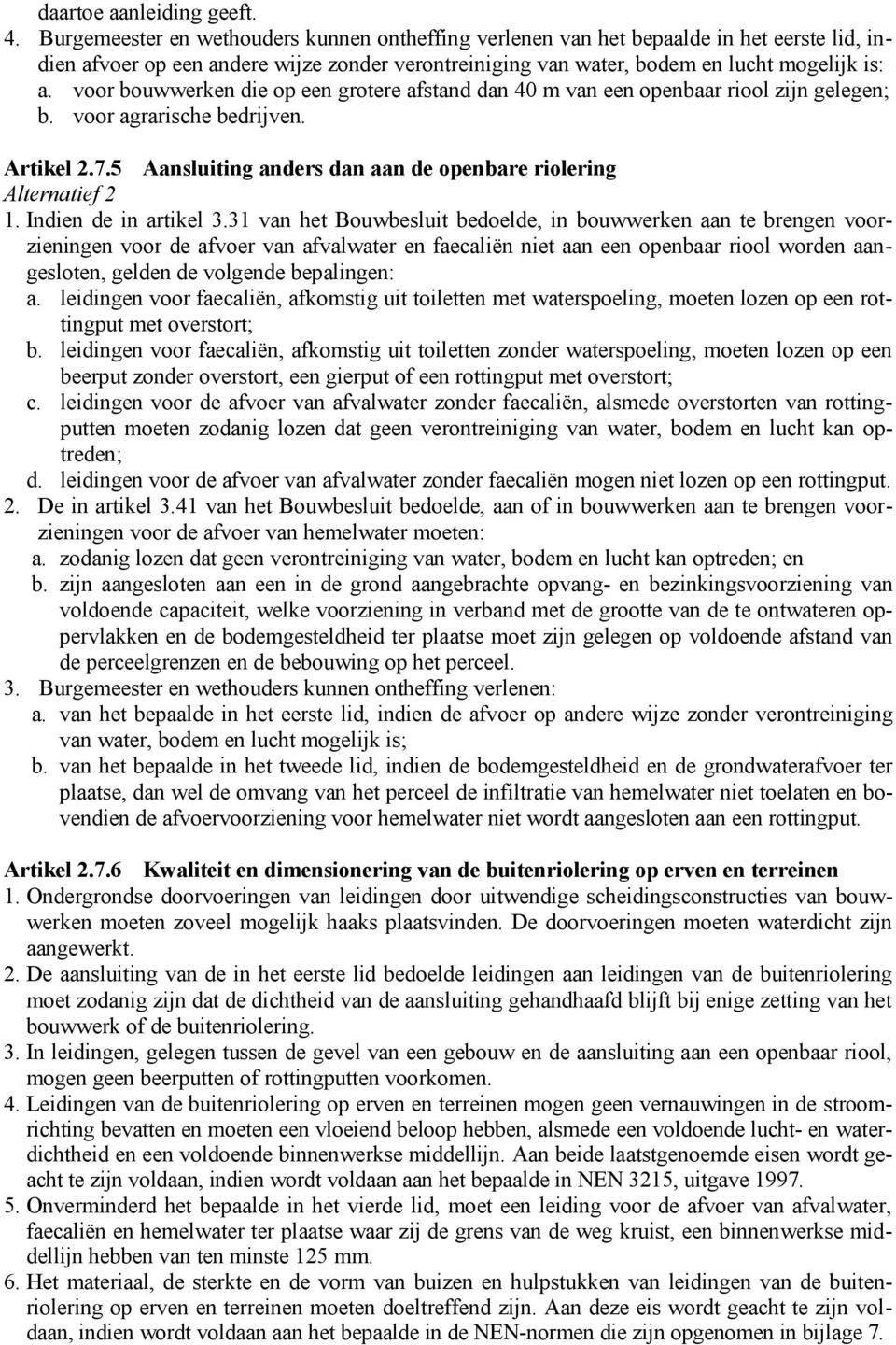 voor bouwwerken die op een grotere afstand dan 40 m van een openbaar riool zijn gelegen; b. voor agrarische bedrijven. Artikel 2.7.5 Aansluiting anders dan aan de openbare riolering Alternatief 2 1.