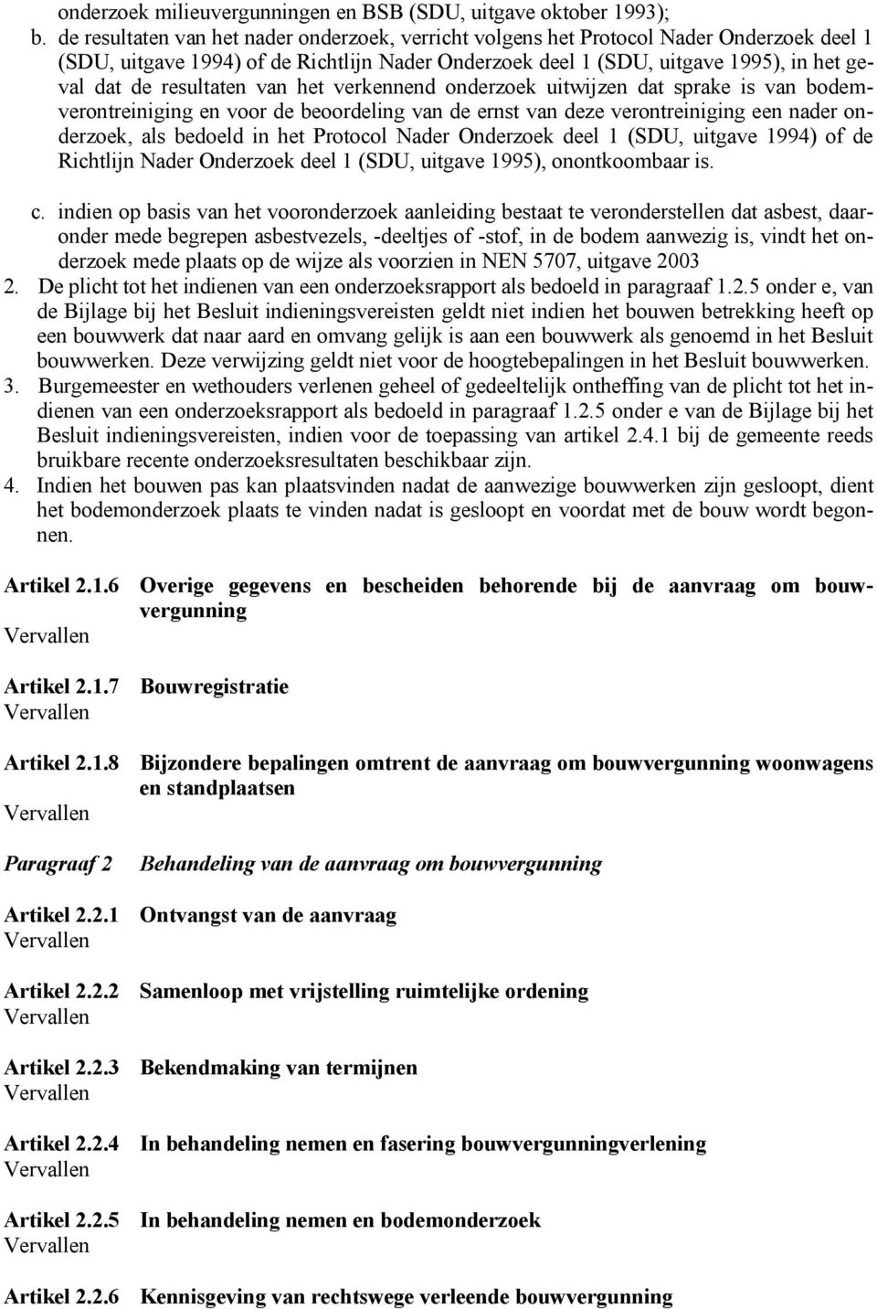 resultaten van het verkennend onderzoek uitwijzen dat sprake is van bodemverontreiniging en voor de beoordeling van de ernst van deze verontreiniging een nader onderzoek, als bedoeld in het Protocol