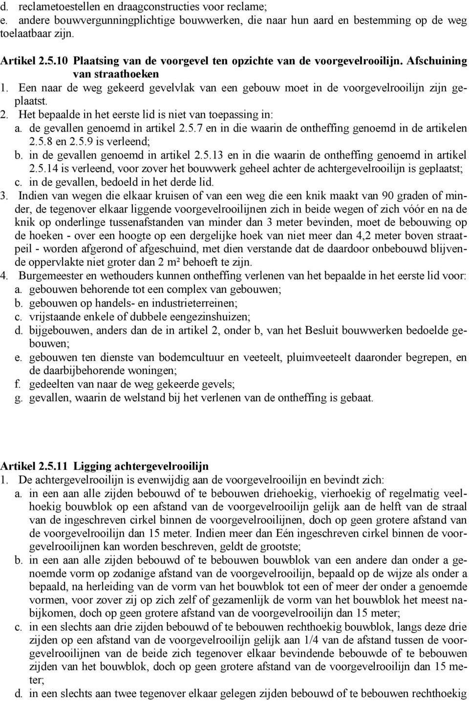 Het bepaalde in het eerste lid is niet van toepassing in: a. de gevallen genoemd in artikel 2.5.7 en in die waarin de ontheffing genoemd in de artikelen 2.5.8 en 2.5.9 is verleend; b.