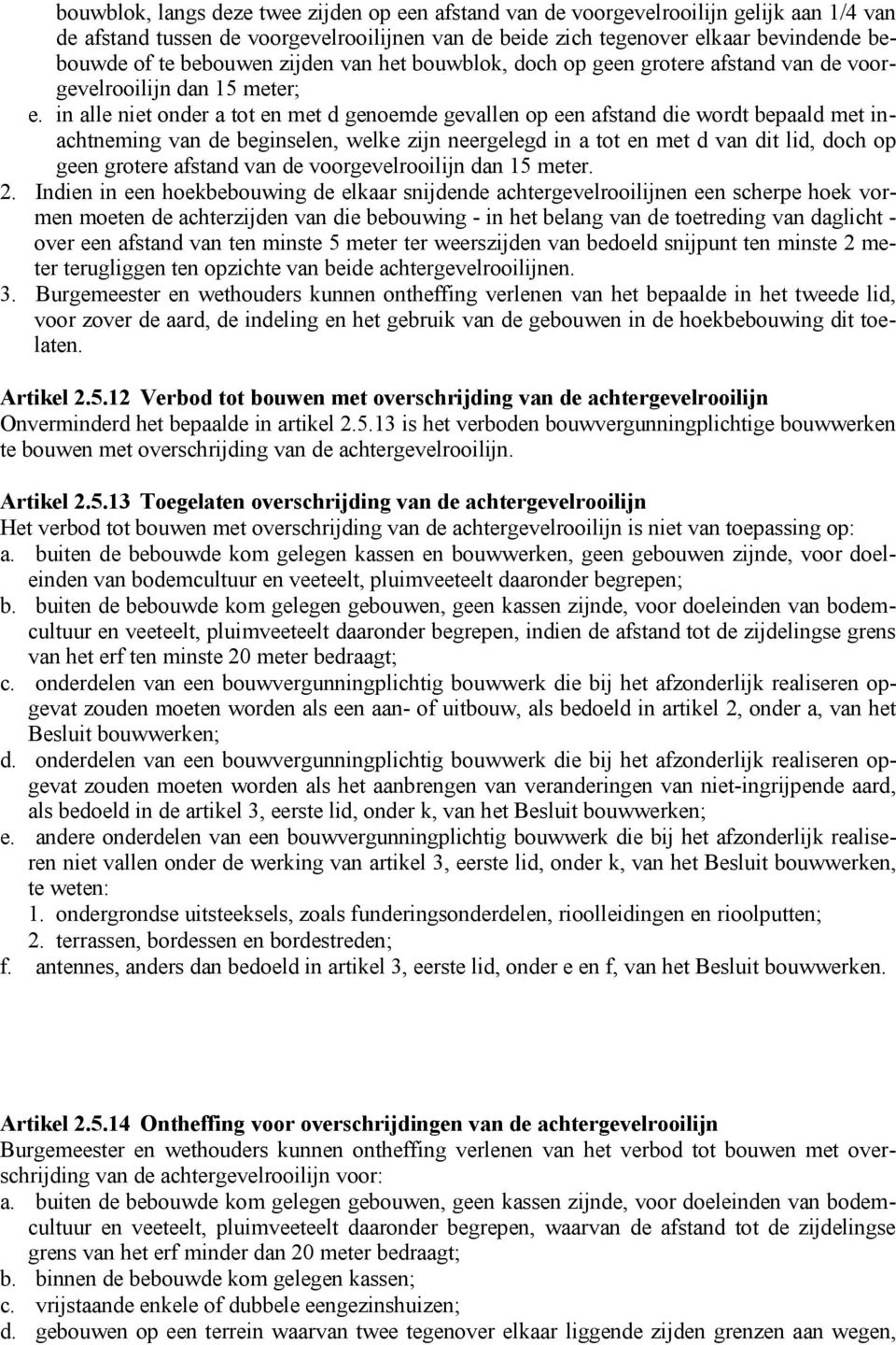 in alle niet onder a tot en met d genoemde gevallen op een afstand die wordt bepaald met inachtneming van de beginselen, welke zijn neergelegd in a tot en met d van dit lid, doch op geen grotere