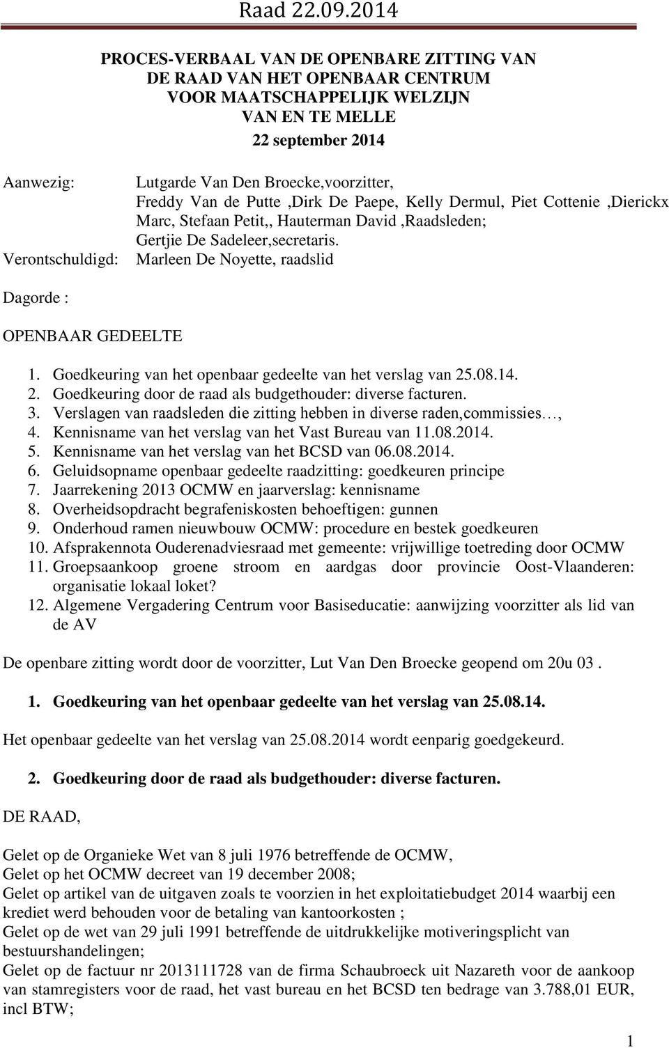 Marleen De Noyette, raadslid Dagorde : OPENBAAR GEDEELTE 1. Goedkeuring van het openbaar gedeelte van het verslag van 25.08.14. 2. Goedkeuring door de raad als budgethouder: diverse facturen. 3.